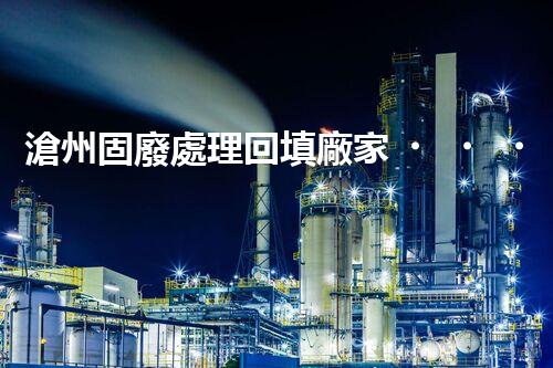 滄州固廢處理回填廠家，靠譜不？快來(lái)瞧瞧！